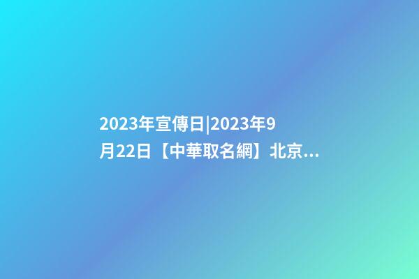 2023年宣傳日|2023年9月22日【中華取名網】北京XXX偉業科技有限公司簽約-第1張-公司起名-玄機派